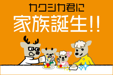 カクシカ君に家族誕生！！